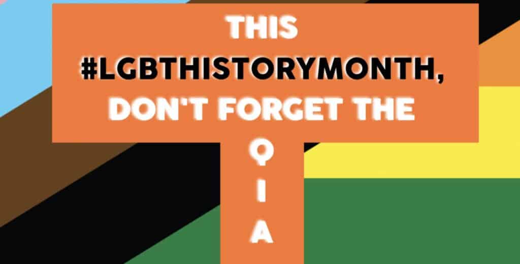 A graphic showing the message "This #LGBTHistoryMonth, don't forget the Q, I, A +" on a background with stripes in various colors.